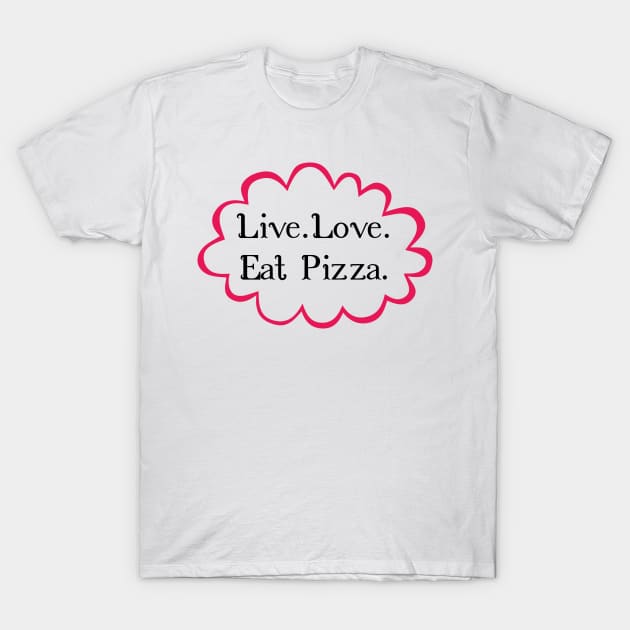 Live Love Eat Pizza T-Shirt by JoannaMichelle